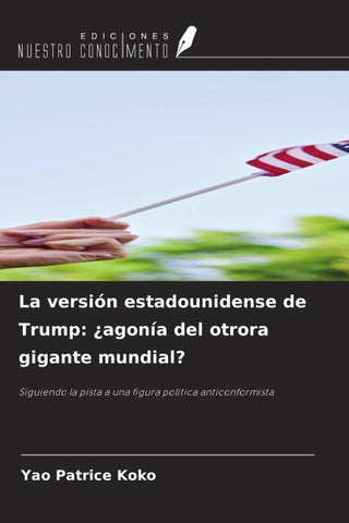 La versión estadounidense de Trump: ¿agonía del otrora gigante mundial?