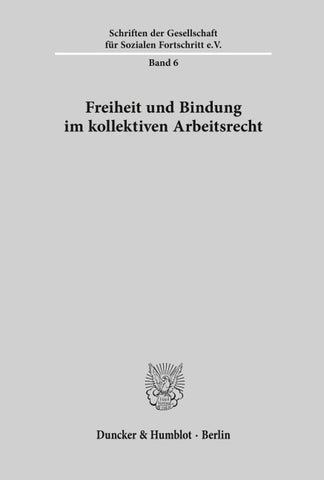 Freiheit und Bindung im kollektiven Arbeitsrecht.