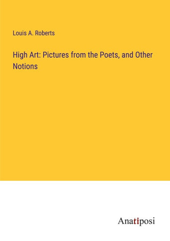 High Art: Pictures from the Poets, and Other Notions