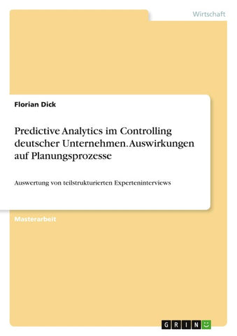 Predictive Analytics im Controlling deutscher Unternehmen. Auswirkungen auf Planungsprozesse