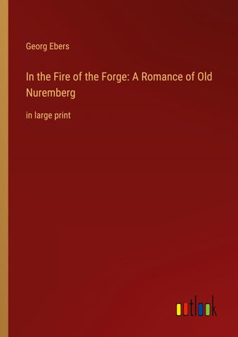 In the Fire of the Forge: A Romance of Old Nuremberg