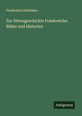 Zur Sittengeschichte Frankreichs: Bilder und Historien