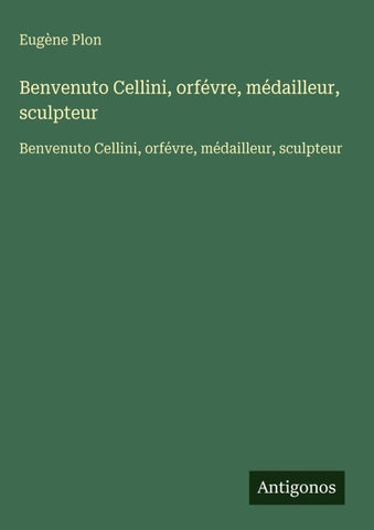 Benvenuto Cellini, orfévre, médailleur, sculpteur