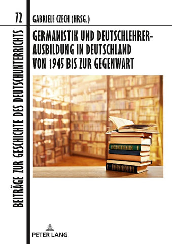 Germanistik und Deutschlehrerausbildung in Deutschland von 1945 bis zur Gegenwart