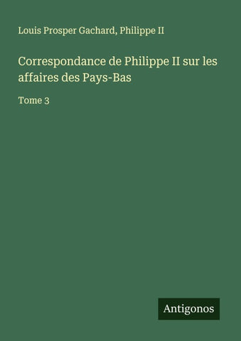 Correspondance de Philippe II sur les affaires des Pays-Bas