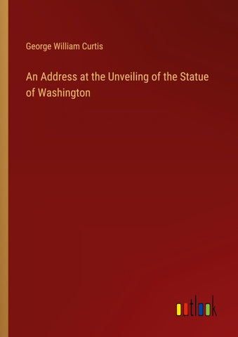 An Address at the Unveiling of the Statue of Washington