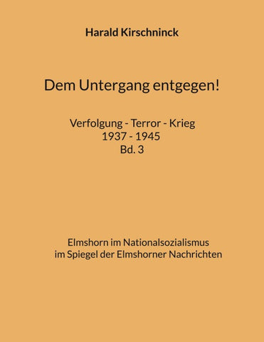 Dem Untergang entgegen! Verfolgung - Terror - Krieg 1937 - 1945 Bd. 3