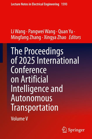The Proceedings of 2025 International Conference on Artificial Intelligence and Autonomous Transportation
