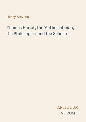 Thomas Hariot, the Mathematician, the Philosopher and the Scholar