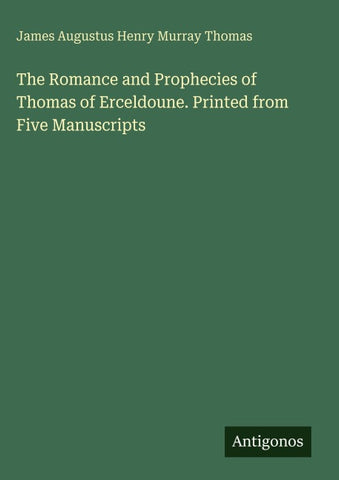 The Romance and Prophecies of Thomas of Erceldoune. Printed from Five Manuscripts