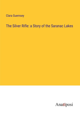 The Silver Rifle: a Story of the Saranac Lakes