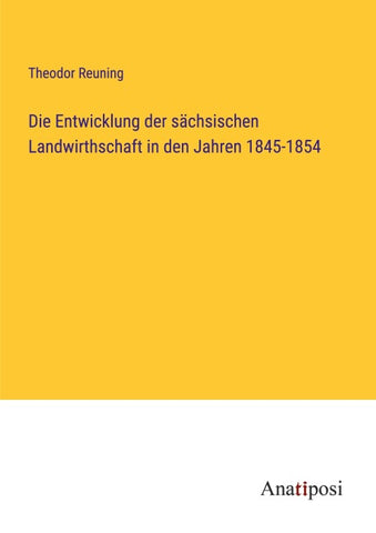 Die Entwicklung der sächsischen Landwirthschaft in den Jahren 1845-1854