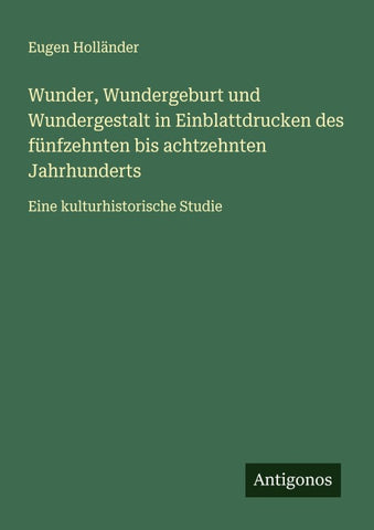 Wunder, Wundergeburt und Wundergestalt in Einblattdrucken des fünfzehnten bis achtzehnten Jahrhunderts