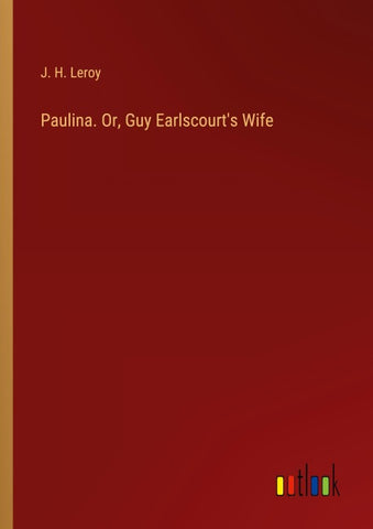 Paulina. Or, Guy Earlscourt's Wife