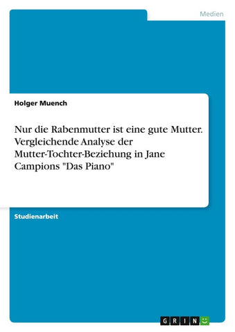 Nur die Rabenmutter ist eine gute Mutter. Vergleichende Analyse der Mutter-Tochter-Beziehung in Jane Campions "Das Piano"