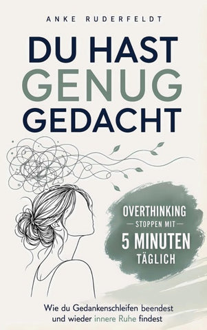 Du hast genug gedacht - Overthinking stoppen mit 5 Minuten täglich