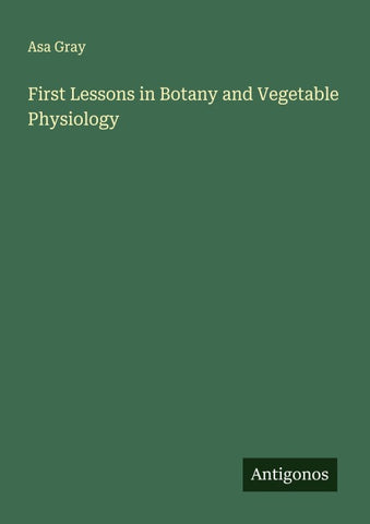 First Lessons in Botany and Vegetable Physiology