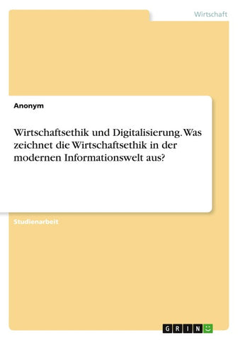 Wirtschaftsethik und Digitalisierung. Was zeichnet die Wirtschaftsethik in der modernen Informationswelt aus?