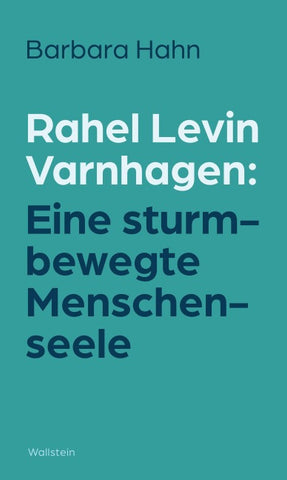 Rahel Levin Varnhagen: Eine sturmbewegte Menschenseele