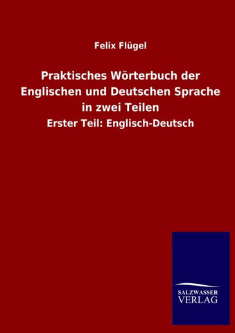 Praktisches Wörterbuch der Englischen und Deutschen Sprache in zwei Teilen
