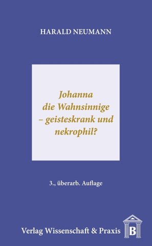 Johanna die Wahnsinnige – geisteskrank und nekrophil?