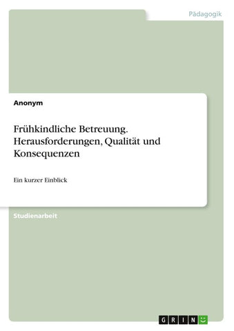 Frühkindliche Betreuung. Herausforderungen, Qualität und Konsequenzen