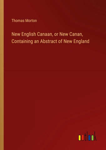 New English Canaan, or New Canan, Containing an Abstract of New England