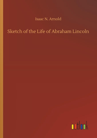 Sketch of the Life of Abraham Lincoln