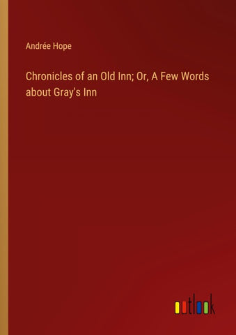 Chronicles of an Old Inn; Or, A Few Words about Gray's Inn