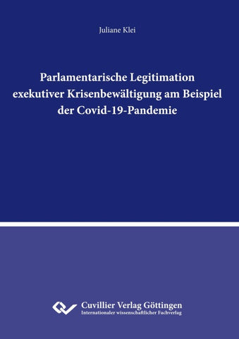 Parlamentarische Legitimation exekutiver Krisenbewältigung am Beispiel der Covid-19-Pandemie