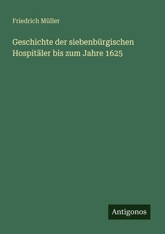 Geschichte der siebenbürgischen Hospitäler bis zum Jahre 1625