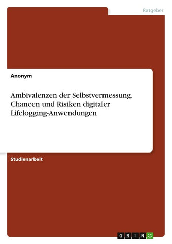 Ambivalenzen der Selbstvermessung. Chancen und Risiken digitaler Lifelogging-Anwendungen