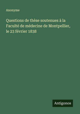 Questions de thèse soutenues à la Faculté de médecine de Montpellier, le 23 février 1838