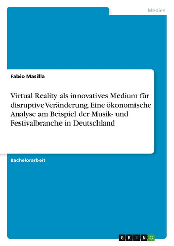 Virtual Reality als innovatives Medium für disruptive Veränderung. Eine ökonomische Analyse am Beispiel der Musik- und Festivalbranche in Deutschland