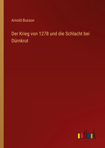 Der Krieg von 1278 und die Schlacht bei Dürnkrut