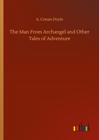 The Man From Archangel and Other Tales of Adventure