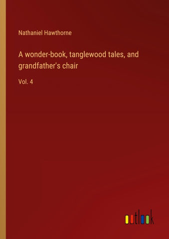 A wonder-book, tanglewood tales, and grandfather's chair
