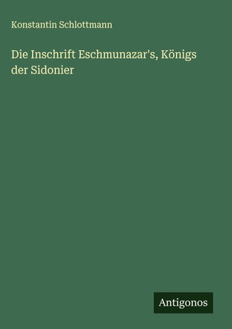 Die Inschrift Eschmunazar's, Königs der Sidonier