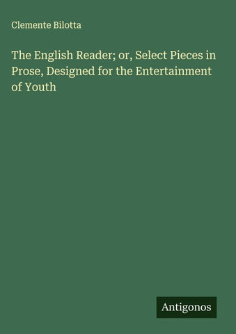 The English Reader; or, Select Pieces in Prose, Designed for the Entertainment of Youth