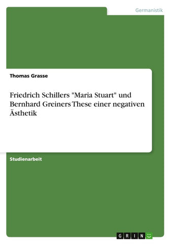 Friedrich Schillers "Maria Stuart" und Bernhard Greiners These einer negativen Ästhetik