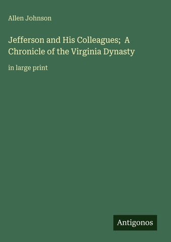Jefferson and His Colleagues;  A Chronicle of the Virginia Dynasty