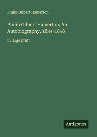 Philip Gilbert Hamerton; An Autobiography, 1834-1858