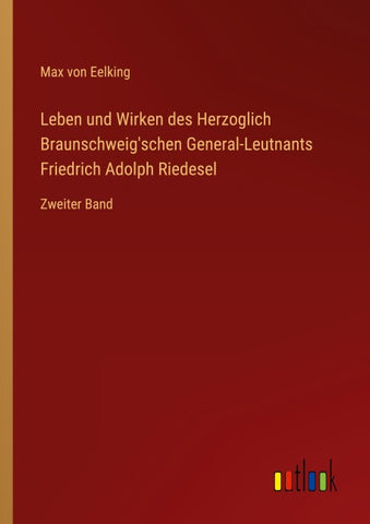 Leben und Wirken des Herzoglich Braunschweig'schen General-Leutnants Friedrich Adolph Riedesel