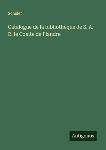Catalogue de la bibliothèque de S. A. R. le Comte de Flandre