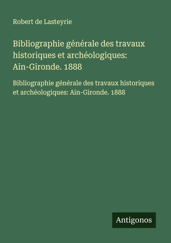 Bibliographie générale des travaux historiques et archéologiques: Ain-Gironde. 1888