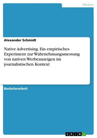 Native Advertising. Ein empirisches Experiment zur Wahrnehmungsmessung von nativen Werbeanzeigen im journalistischen Kontext
