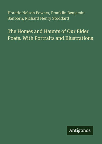 The Homes and Haunts of Our Elder Poets. With Portraits and Illustrations