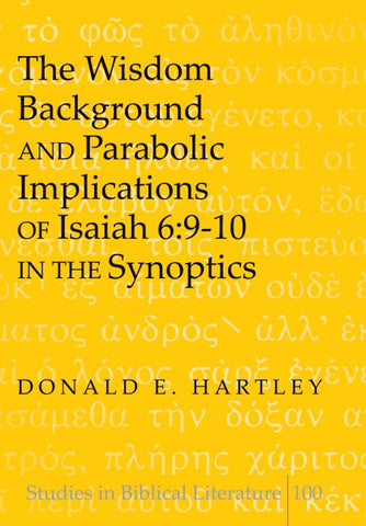 The Wisdom Background and Parabolic Implications of Isaiah 6:9-10 in the Synoptics