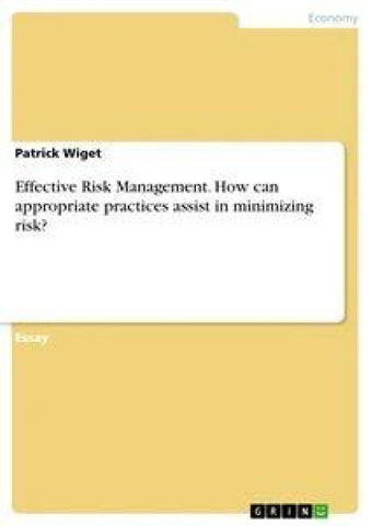 Effective Risk Management. How can appropriate practices assist in minimizing risk?