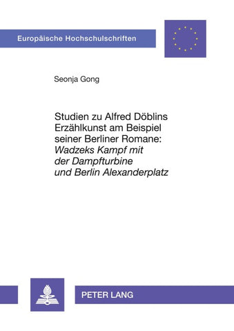 Studien zu Alfred Döblins Erzählkunst am Beispiel seiner Berliner Romane: «Wadzeks Kampf mit der Dampfturbine» und «Berlin Alexanderplatz»